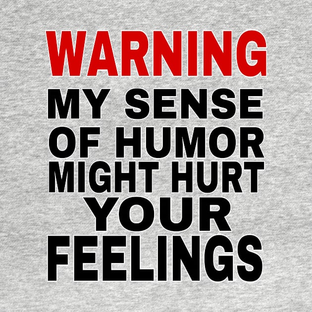 Funny sarcastic saying Warning My Sense of Humor Might Hurt Your Feelings by MChamssouelddine